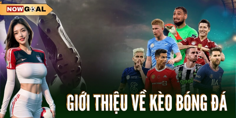 Kèo Bóng Đá - Khám Phá Thế Giới Cá Cược Bóng Đá Cùng Nowgoal 1 Giới thiệu về kèo bóng đá