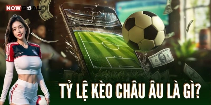 Tỷ Lệ Kèo Châu Âu - Cách Hoạt Động Và Chiến Lược Đặt Cược 1 Tỷ lệ kèo châu Âu là gì?